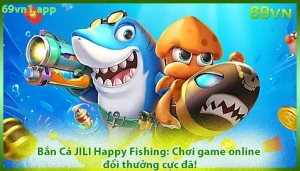 Bắn Cá JILI Happy Fishing: Chơi game online đổi thưởng