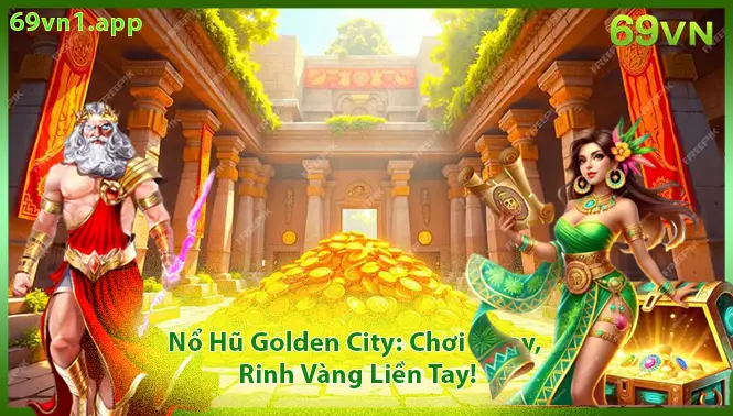 Nổ hũ GOLDEN CITY rinh ngày quà liền tay